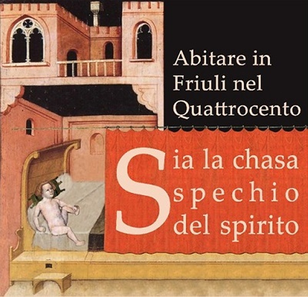 Mostra Sia la chasa spechio del spirito: abitare in Friuli nel Quattrocento